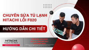CHUYÊN SỬA TỦ LẠNH HITACHI LỖI F020 - HƯỚNG DẪN CHI TIẾT