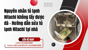 Nguyên nhân tủ lạnh Hitachi không lấy được đá - Hướng dẫn sửa tủ lạnh Hitachi tại nhà