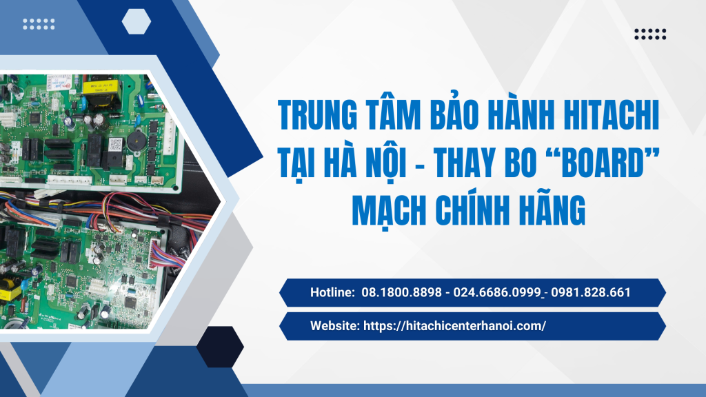 Trung tâm bảo hành Hitachi tại Hà Nội - Thay bo “board” mạch chính hãng