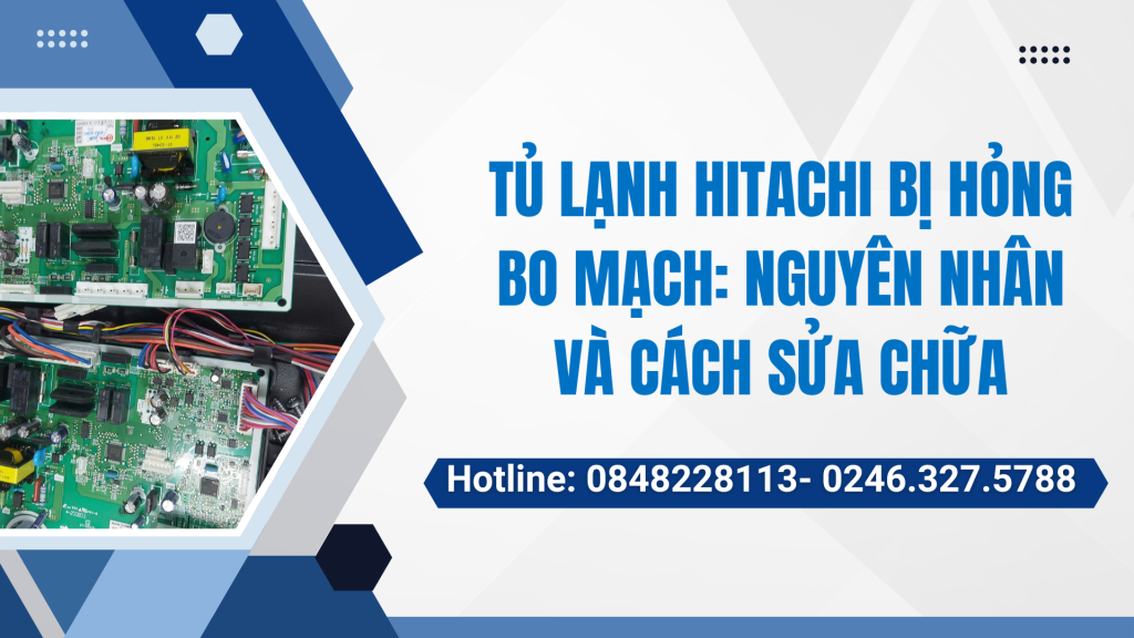 Tủ lạnh Hitachi bị hỏng bo mạch: Nguyên nhân và cách sửa chữa
